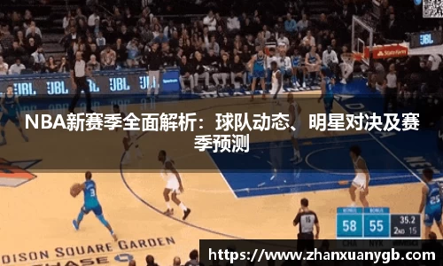 NBA新赛季全面解析：球队动态、明星对决及赛季预测