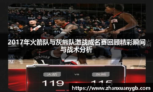 2017年火箭队与灰熊队激战成名赛回顾精彩瞬间与战术分析