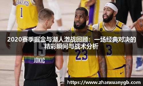 2020赛季掘金与湖人激战回顾：一场经典对决的精彩瞬间与战术分析