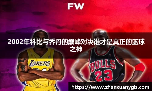2002年科比与乔丹的巅峰对决谁才是真正的篮球之神